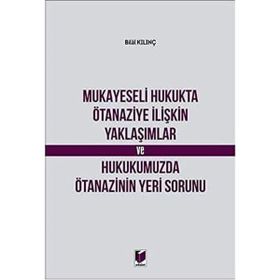 Mukayeseli Hukukta Ötanaziye İlişkin Yaklaşımlar ve Hukukumuzda Ötanazinin Yeri Sorunu - Bilal Kılınç