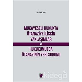 Mukayeseli Hukukta Ötanaziye İlişkin Yaklaşımlar ve Hukukumuzda Ötanazinin Yeri Sorunu - Bilal Kılınç