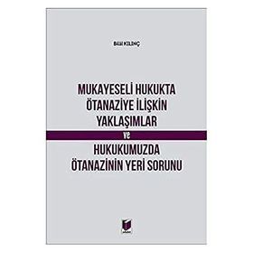 Mukayeseli Hukukta Ötanaziye İlişkin Yaklaşımlar ve Hukukumuzda Ötanazinin Yeri Sorunu - Bilal Kılınç