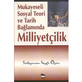 Mukayeseli Sosyal Teori ve Tarih Bağlamında Milliyetçilik - Süleyman Seyfi Öğün - Alfa Yayınları