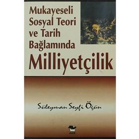 Mukayeseli Sosyal Teori ve Tarih Bağlamında Milliyetçilik - Süleyman Seyfi Öğün - Alfa Yayınları