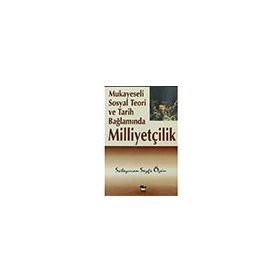 Mukayeseli Sosyal Teori ve Tarih Bağlamında Milliyetçilik - Süleyman Seyfi Öğün - Alfa Yayınları