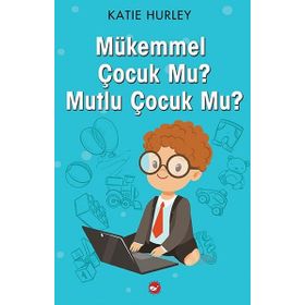 Mükemmel Çocuk Mu? - Mutlu Çocuk Mu? - Katie Hurley