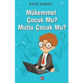 Mükemmel Çocuk Mu? - Mutlu Çocuk Mu? - Katie Hurley