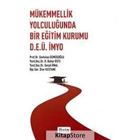 MÜKEMMELLİK YOLCULUĞUNDA BIR EĞİTİM KURUMU D.E.Ü.İMYO - ŞEVKİNAZ GÜMÜŞOĞLU;BAHAR ÜSTE;SERPIL ÜNAL;ÖZER KESTANE