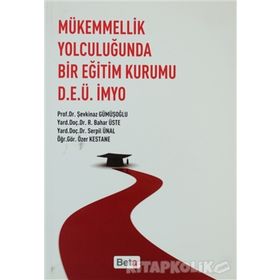 MÜKEMMELLİK YOLCULUĞUNDA BIR EĞİTİM KURUMU D.E.Ü.İMYO - ŞEVKİNAZ GÜMÜŞOĞLU;BAHAR ÜSTE;SERPIL ÜNAL;ÖZER KESTANE