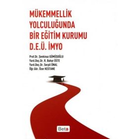 MÜKEMMELLİK YOLCULUĞUNDA BIR EĞİTİM KURUMU D.E.Ü.İMYO - ŞEVKİNAZ GÜMÜŞOĞLU;BAHAR ÜSTE;SERPIL ÜNAL;ÖZER KESTANE