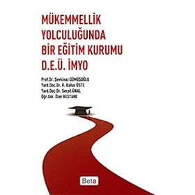 MÜKEMMELLİK YOLCULUĞUNDA BIR EĞİTİM KURUMU D.E.Ü.İMYO - ŞEVKİNAZ GÜMÜŞOĞLU;BAHAR ÜSTE;SERPIL ÜNAL;ÖZER KESTANE