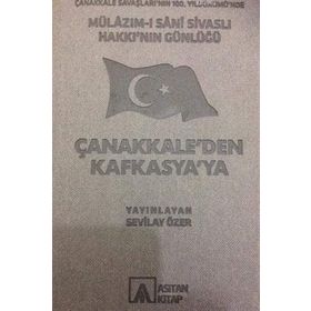 Mülazım-ı Sani Sivaslı Hakkı’nın Günlüğü - Çanakkale’den Kafkasya’ya - Sevilay Özer