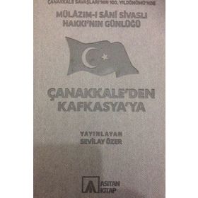 Mülazım-ı Sani Sivaslı Hakkı’nın Günlüğü - Çanakkale’den Kafkasya’ya - Sevilay Özer