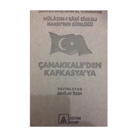 Mülazım-ı Sani Sivaslı Hakkı’nın Günlüğü - Çanakkale’den Kafkasya’ya - Sevilay Özer