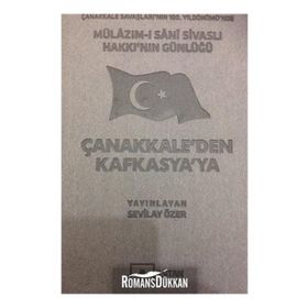 Mülazım-ı Sani Sivaslı Hakkı’nın Günlüğü - Çanakkale’den Kafkasya’ya - Sevilay Özer