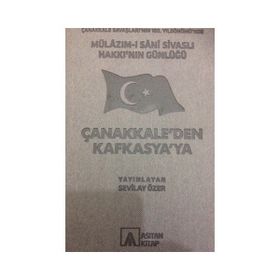 Mülazım-ı Sani Sivaslı Hakkı’nın Günlüğü - Çanakkale’den Kafkasya’ya - Sevilay Özer