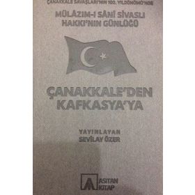 Mülazım-ı Sani Sivaslı Hakkı’nın Günlüğü - Çanakkale’den Kafkasya’ya - Sevilay Özer