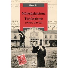 Mülksüzleştirme ve Türkleştirme: Edirne Örneği - İlkay Öz