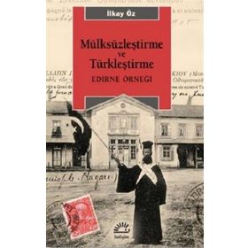 Mülksüzleştirme ve Türkleştirme: Edirne Örneği - İlkay Öz