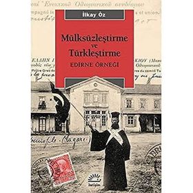 Mülksüzleştirme ve Türkleştirme: Edirne Örneği - İlkay Öz