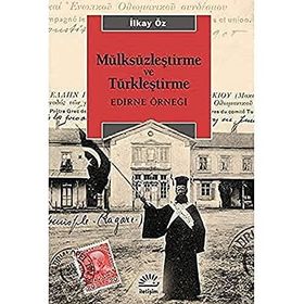 Mülksüzleştirme ve Türkleştirme: Edirne Örneği - İlkay Öz