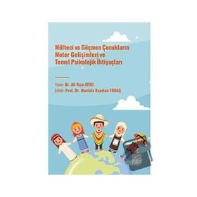 Mülteci ve Göçmen Çocukların Motor Gelişimleri ve Temel Psikolojik İhtiyaçları - Ali Rıza Atıcı
