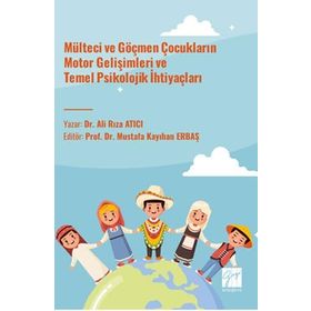 Mülteci ve Göçmen Çocukların Motor Gelişimleri ve Temel Psikolojik İhtiyaçları - Ali Rıza Atıcı