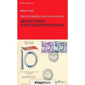 MÜMTAZ TURHAN VE BATILILAŞMA TARTIŞMALARI TÜRKIYE'DE AMERIKAN EKSENLI MUHAFAZAKARLIK - MEHMET AYGÜN
