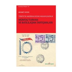 MÜMTAZ TURHAN VE BATILILAŞMA TARTIŞMALARI TÜRKIYE'DE AMERIKAN EKSENLI MUHAFAZAKARLIK - MEHMET AYGÜN