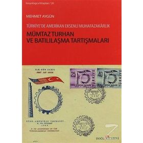 MÜMTAZ TURHAN VE BATILILAŞMA TARTIŞMALARI TÜRKIYE'DE AMERIKAN EKSENLI MUHAFAZAKARLIK - MEHMET AYGÜN