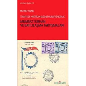 MÜMTAZ TURHAN VE BATILILAŞMA TARTIŞMALARI TÜRKIYE'DE AMERIKAN EKSENLI MUHAFAZAKARLIK - MEHMET AYGÜN