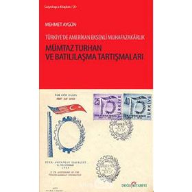 MÜMTAZ TURHAN VE BATILILAŞMA TARTIŞMALARI TÜRKIYE'DE AMERIKAN EKSENLI MUHAFAZAKARLIK - MEHMET AYGÜN