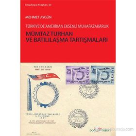 MÜMTAZ TURHAN VE BATILILAŞMA TARTIŞMALARI TÜRKIYE'DE AMERIKAN EKSENLI MUHAFAZAKARLIK - MEHMET AYGÜN