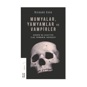 Mumyalar Yamyamlar ve Vampirler-Avrupa'da Cesetten İlaç Yapmanın Tarihçesi - Richard Sugg