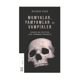 Mumyalar Yamyamlar ve Vampirler-Avrupa'da Cesetten İlaç Yapmanın Tarihçesi - Richard Sugg