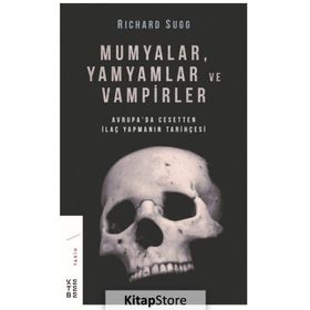 Mumyalar Yamyamlar ve Vampirler-Avrupa'da Cesetten İlaç Yapmanın Tarihçesi - Richard Sugg