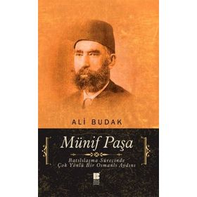 MÜNİF PAŞA BATILILAŞMA SÜRECİNDE ÇOK YÖNLÜ BIR OSMANLI AYDINI - ALI BUDAK