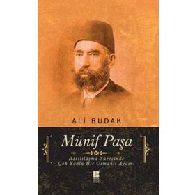 MÜNİF PAŞA BATILILAŞMA SÜRECİNDE ÇOK YÖNLÜ BIR OSMANLI AYDINI - ALI BUDAK