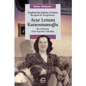 Müphem Bir Kadının Feminist Biyografi ile Kurgulanışı Ayşe Leman Karaosmanoğlu - Bahar Gökpınar