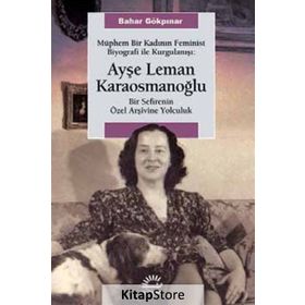 Müphem Bir Kadının Feminist Biyografi ile Kurgulanışı Ayşe Leman Karaosmanoğlu - Bahar Gökpınar