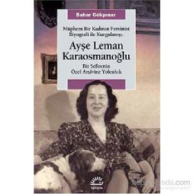 Müphem Bir Kadının Feminist Biyografi ile Kurgulanışı Ayşe Leman Karaosmanoğlu - Bahar Gökpınar
