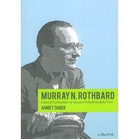 MURRAY ROTHBARD & LIBERAL GELENEKTE VE SIYASET FELSEFESINDEKI YERI - AHMET TANER
