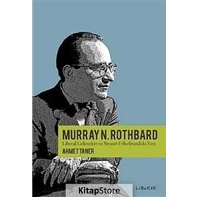MURRAY ROTHBARD & LIBERAL GELENEKTE VE SIYASET FELSEFESINDEKI YERI - AHMET TANER