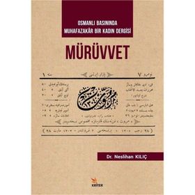 Mürüvvet - Osmanlı Basınında Muhafazakar Bir Kadın Dergisi - Neslihan Kılıç