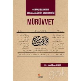Mürüvvet - Osmanlı Basınında Muhafazakar Bir Kadın Dergisi - Neslihan Kılıç