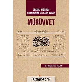 Mürüvvet - Osmanlı Basınında Muhafazakar Bir Kadın Dergisi - Neslihan Kılıç