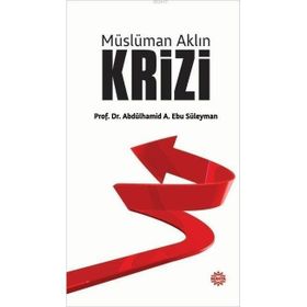 Müslüman Aklın Krizi - Abdülhamid A. Ebu Süleyman