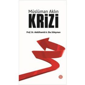 Müslüman Aklın Krizi - Abdülhamid A. Ebu Süleyman