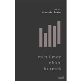 Müslüman Aklını Kurmak - Mustafa Tekin