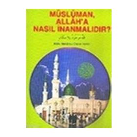MÜSLÜMAN ALLAH`A NASIL İNANMALIDIR? - HALIT SEVIMLI