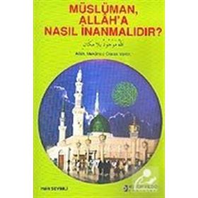 MÜSLÜMAN ALLAH`A NASIL İNANMALIDIR? - HALIT SEVIMLI