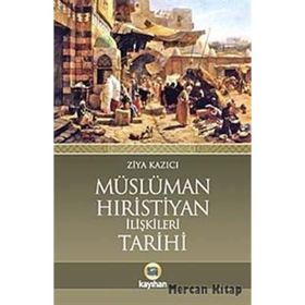 Müslüman-Hıristiyan İlişkileri Tarihi - Ziya Kazıcı