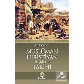 Müslüman-Hıristiyan İlişkileri Tarihi - Ziya Kazıcı
